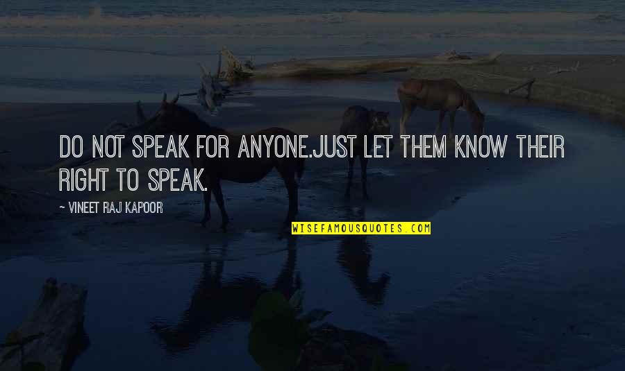 Kapoor's Quotes By Vineet Raj Kapoor: Do not Speak for Anyone.Just let them know Kapoor's Quotes By Vineet Raj Kapoor: Do not Speak for Anyone.Just let them know