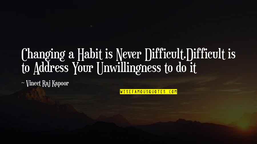 Kapoor's Quotes By Vineet Raj Kapoor: Changing a Habit is Never Difficult.Difficult is to Kapoor's Quotes By Vineet Raj Kapoor: Changing a Habit is Never Difficult.Difficult is to
