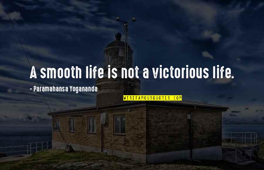 Kapor Center Quotes By Paramahansa Yogananda: A smooth life is not a victorious life.