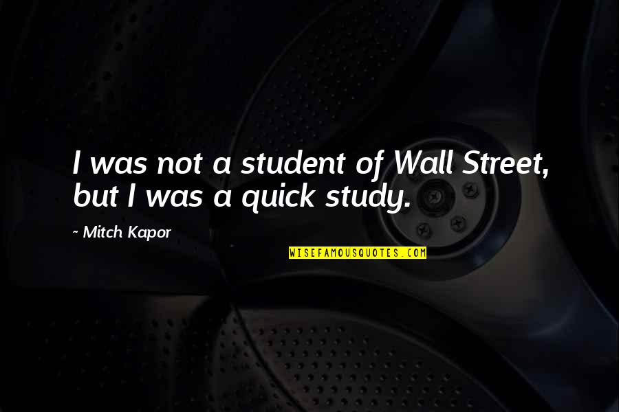 Kapor Quotes By Mitch Kapor: I was not a student of Wall Street,