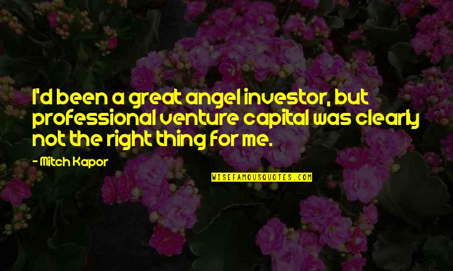 Kapor Quotes By Mitch Kapor: I'd been a great angel investor, but professional