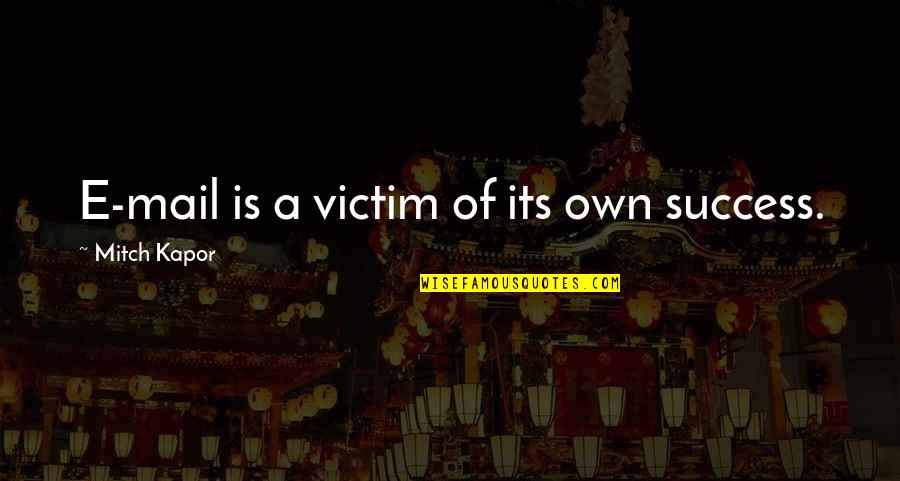 Kapor Quotes By Mitch Kapor: E-mail is a victim of its own success.