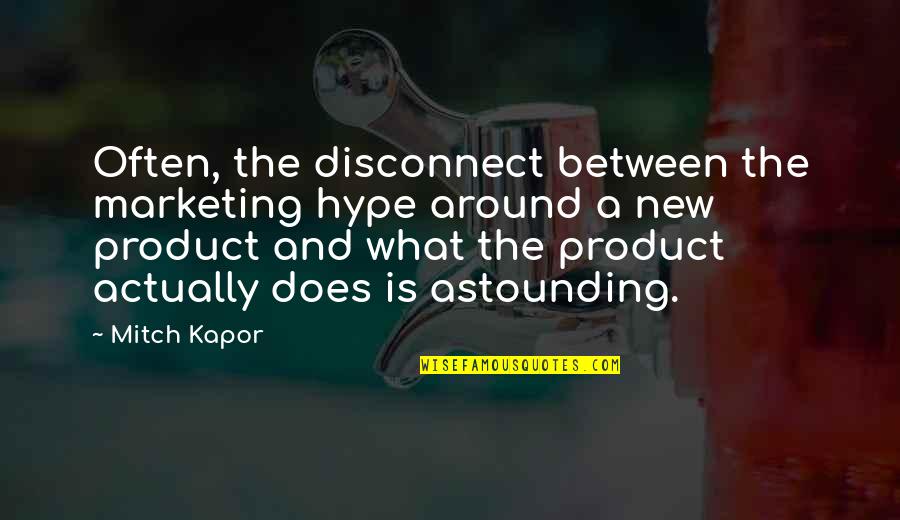 Kapor Quotes By Mitch Kapor: Often, the disconnect between the marketing hype around