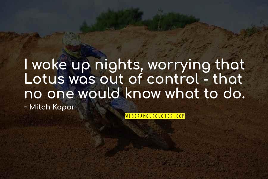 Kapor Quotes By Mitch Kapor: I woke up nights, worrying that Lotus was