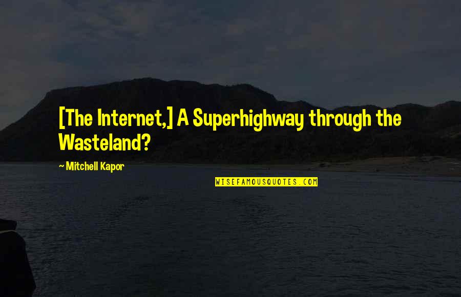 Kapor Quotes By Mitchell Kapor: [The Internet,] A Superhighway through the Wasteland?