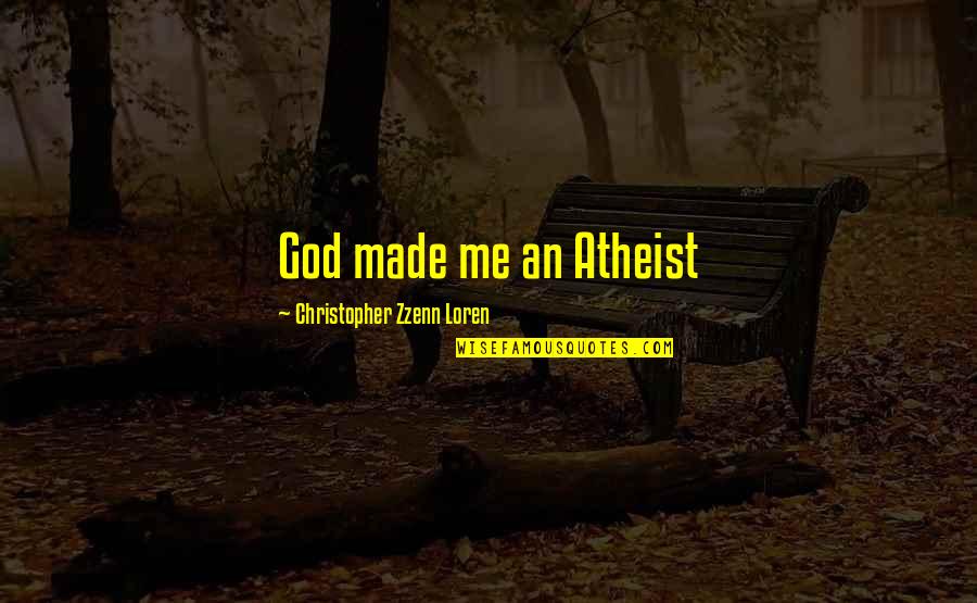 Kaposi's Quotes By Christopher Zzenn Loren: God made me an Atheist