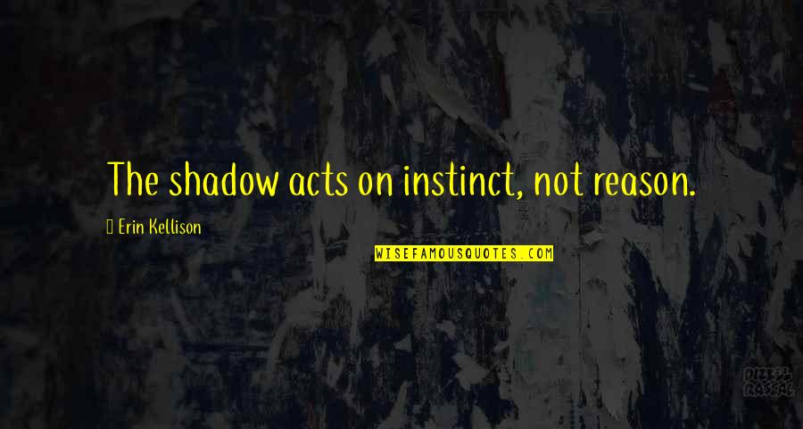 Kaposis Sarcoma Symptoms Quotes By Erin Kellison: The shadow acts on instinct, not reason.