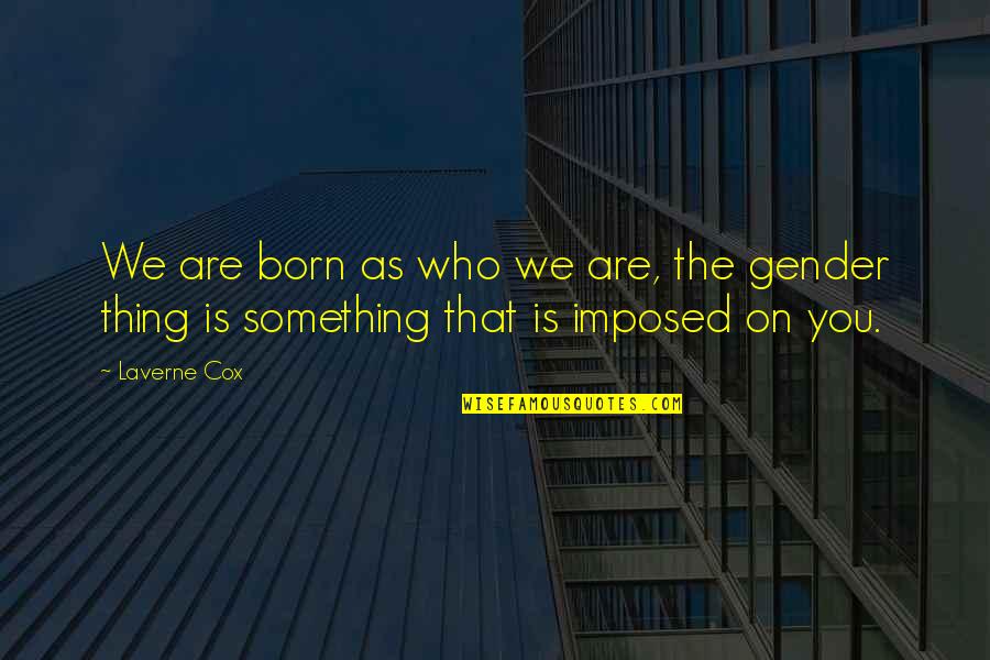 Kapot Zijn Quotes By Laverne Cox: We are born as who we are, the