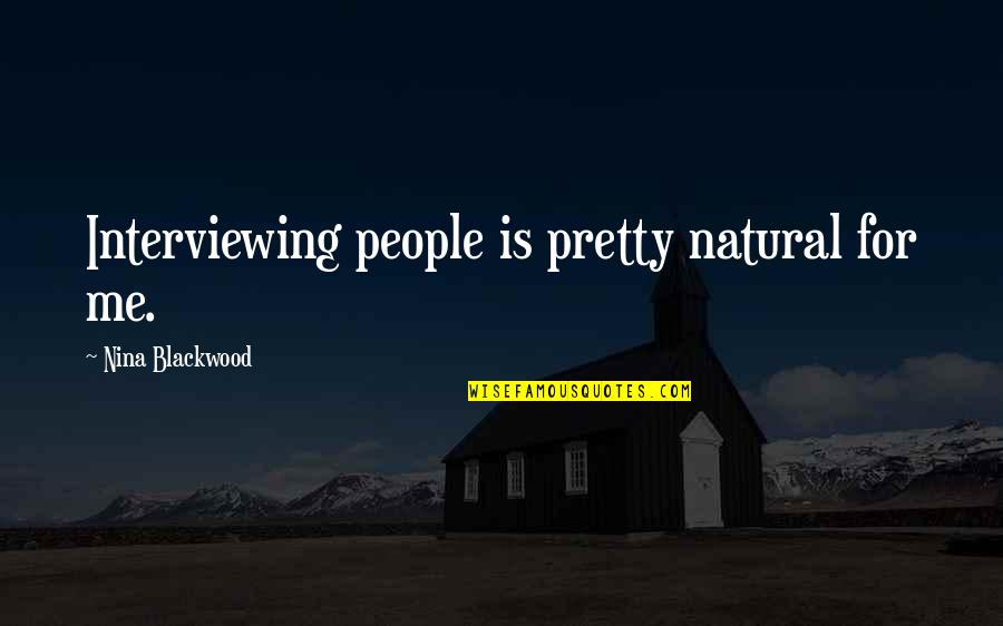 Kapott Eloleg Quotes By Nina Blackwood: Interviewing people is pretty natural for me. Kapott Eloleg Quotes By Nina Blackwood: Interviewing people is pretty natural for me.