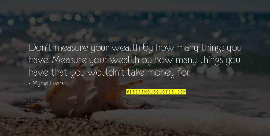 Kapotted Quotes By Myrlie Evers: Don't measure your wealth by how many things