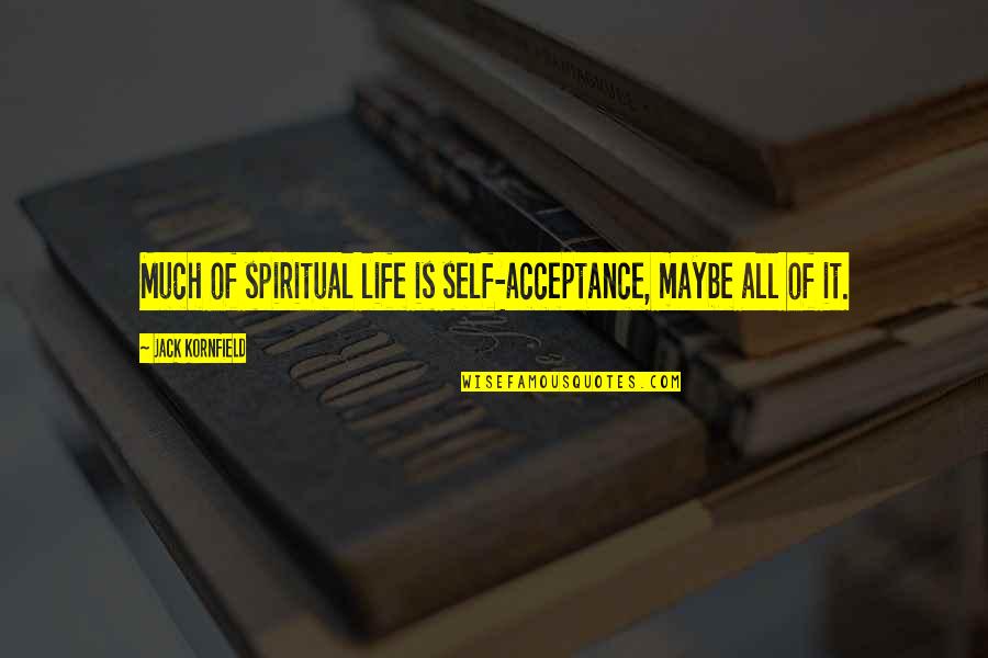 Kapoutzidis Giorgos Quotes By Jack Kornfield: Much of spiritual life is self-acceptance, maybe all Kapoutzidis Giorgos Quotes By Jack Kornfield: Much of spiritual life is self-acceptance, maybe all