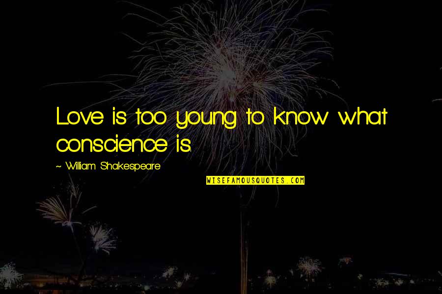 Kapoutzidis Giorgos Quotes By William Shakespeare: Love is too young to know what conscience Kapoutzidis Giorgos Quotes By William Shakespeare: Love is too young to know what conscience