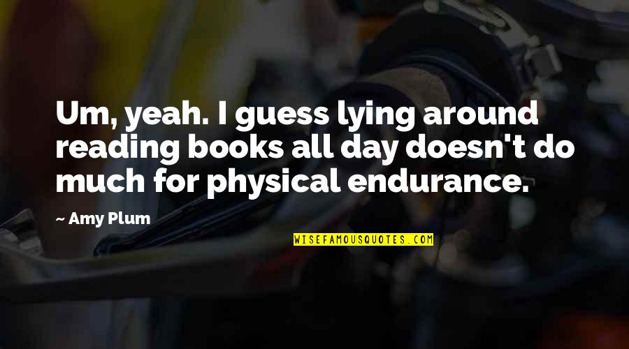 Kapow Quotes By Amy Plum: Um, yeah. I guess lying around reading books Kapow Quotes By Amy Plum: Um, yeah. I guess lying around reading books