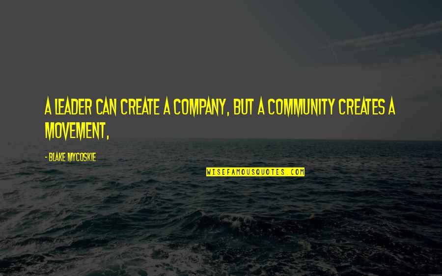 Kapow West Quotes By Blake Mycoskie: A leader can create a company, but a Kapow West Quotes By Blake Mycoskie: A leader can create a company, but a