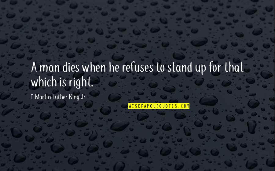Kapow West Quotes By Martin Luther King Jr.: A man dies when he refuses to stand Kapow West Quotes By Martin Luther King Jr.: A man dies when he refuses to stand