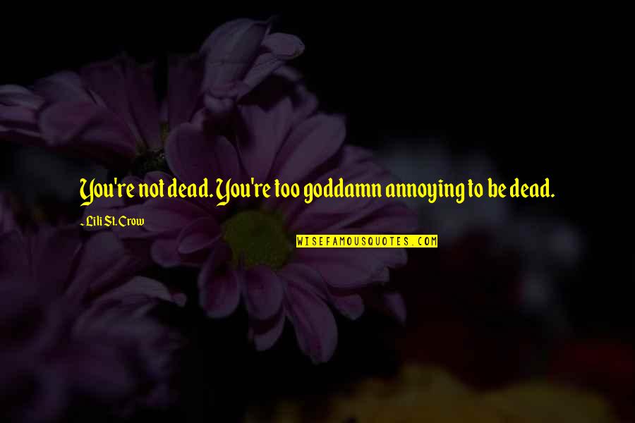 Kappa Alpha Psi Founders Day Quotes By Lili St. Crow: You're not dead. You're too goddamn annoying to Kappa Alpha Psi Founders Day Quotes By Lili St. Crow: You're not dead. You're too goddamn annoying to