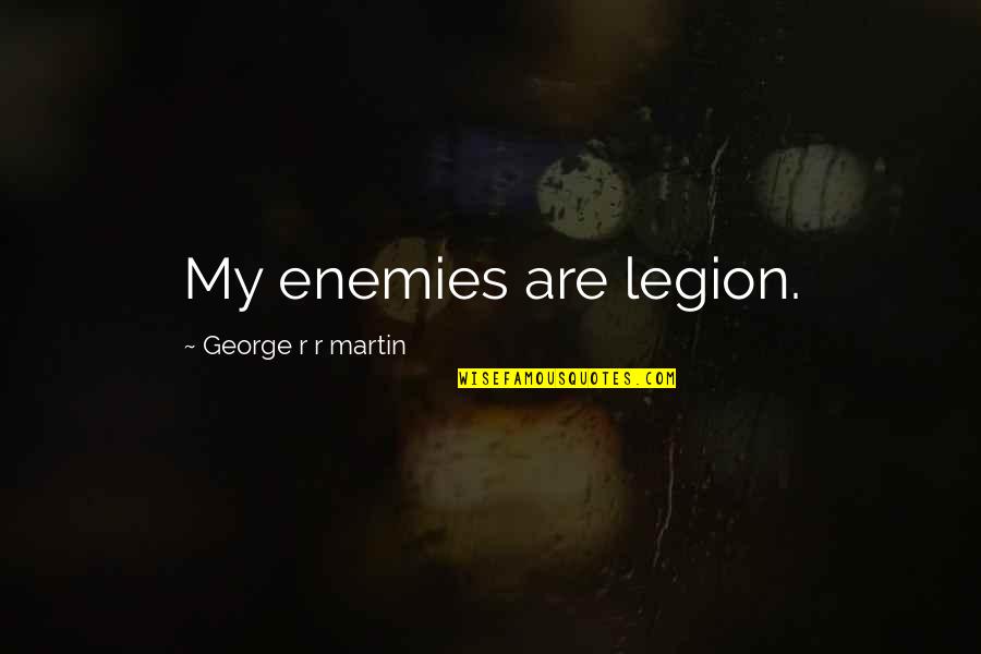 Kappa Kappa Gamma Drinking Quotes By George R R Martin: My enemies are legion.