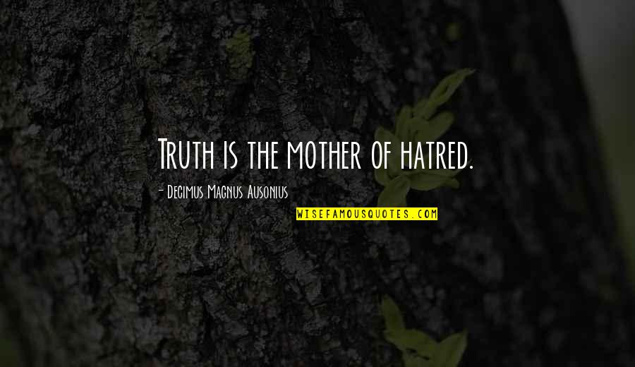 Kappa Sigma Rush Quotes By Decimus Magnus Ausonius: Truth is the mother of hatred.