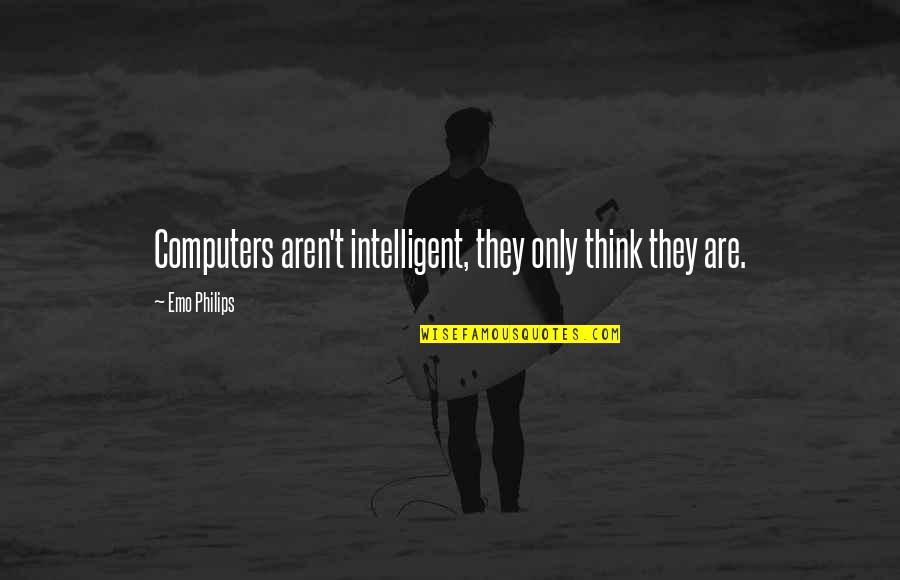 Kappamaki Quotes By Emo Philips: Computers aren't intelligent, they only think they are.
