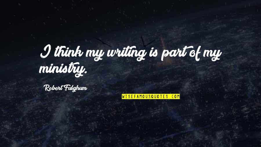 Kappen Mulch Quotes By Robert Fulghum: I think my writing is part of my