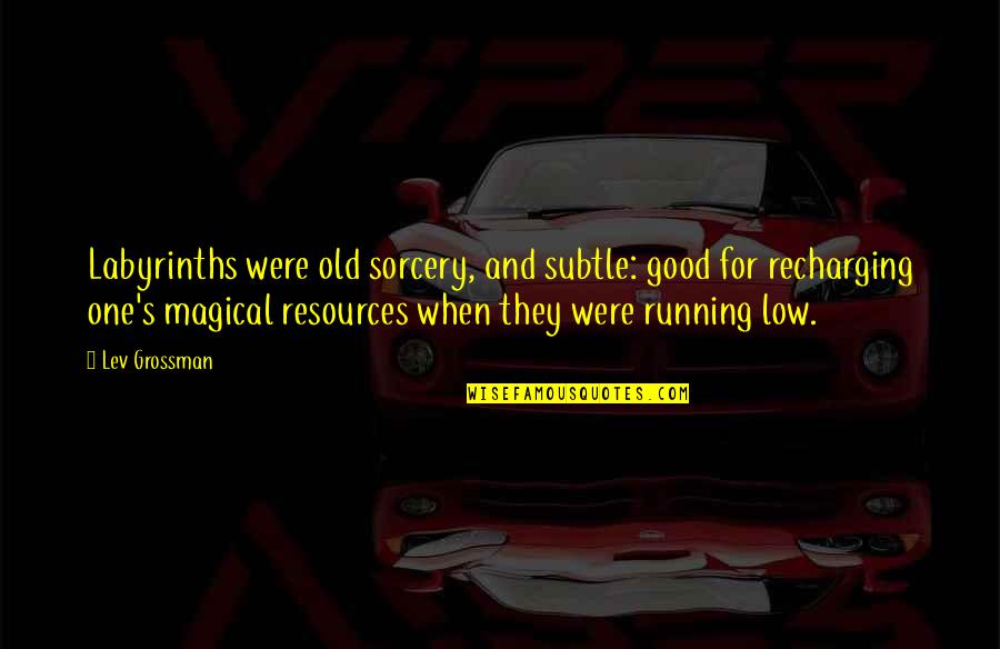 Kappler Inc Quotes By Lev Grossman: Labyrinths were old sorcery, and subtle: good for