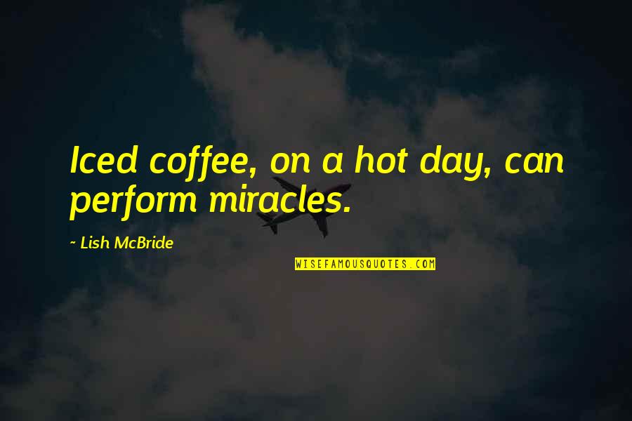 Kappler Inc Quotes By Lish McBride: Iced coffee, on a hot day, can perform