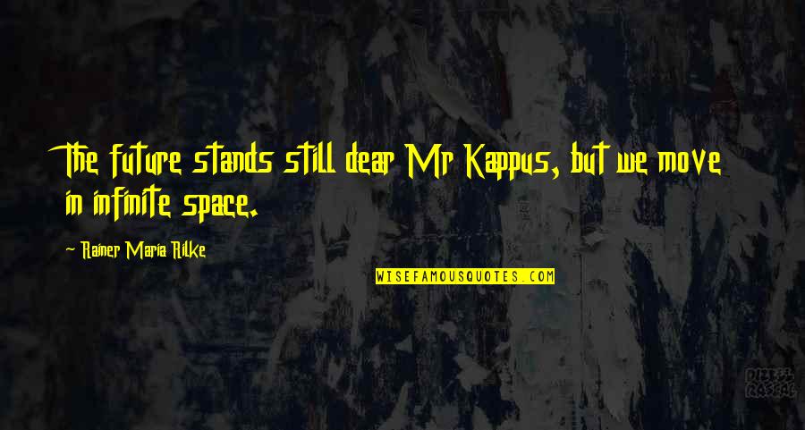 Kappus Quotes By Rainer Maria Rilke: The future stands still dear Mr Kappus, but