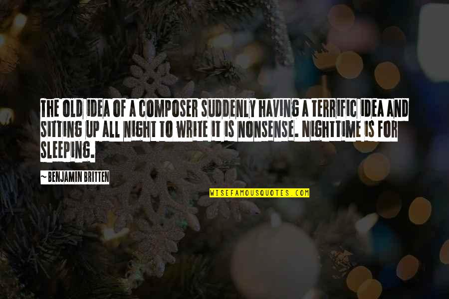 Kapralova Olga Quotes By Benjamin Britten: The old idea of a composer suddenly having Kapralova Olga Quotes By Benjamin Britten: The old idea of a composer suddenly having