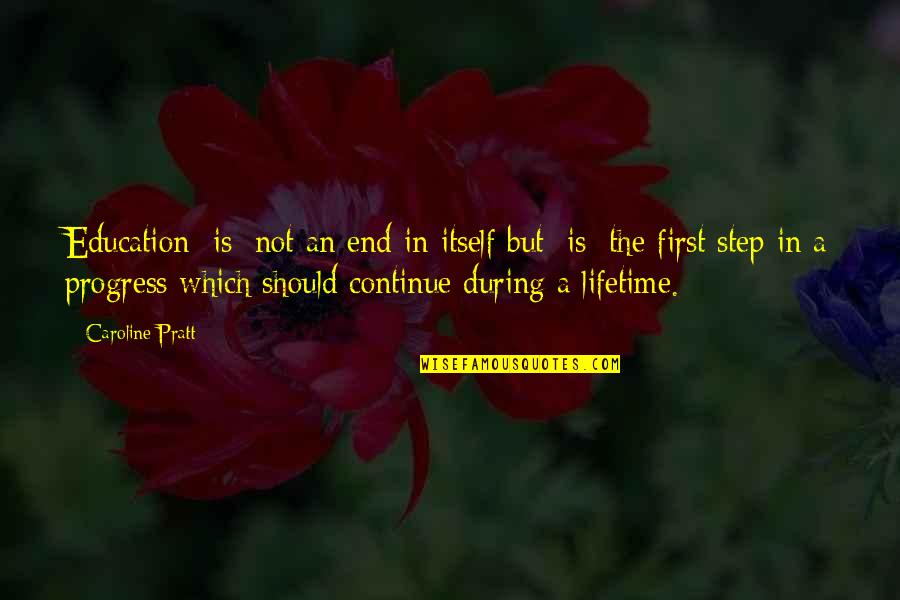 Kapralova Olga Quotes By Caroline Pratt: Education [is] not an end in itself but