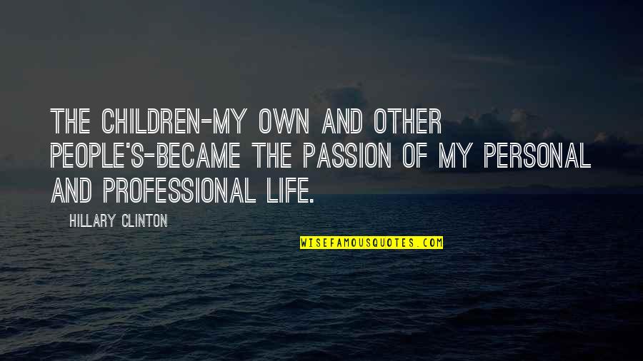 Kapralova Olga Quotes By Hillary Clinton: The children-my own and other people's-became the passion Kapralova Olga Quotes By Hillary Clinton: The children-my own and other people's-became the passion