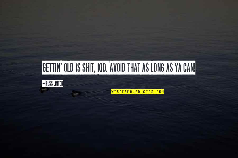 Kapralova Olga Quotes By Russ Linton: Gettin' old is shit, kid. Avoid that as Kapralova Olga Quotes By Russ Linton: Gettin' old is shit, kid. Avoid that as