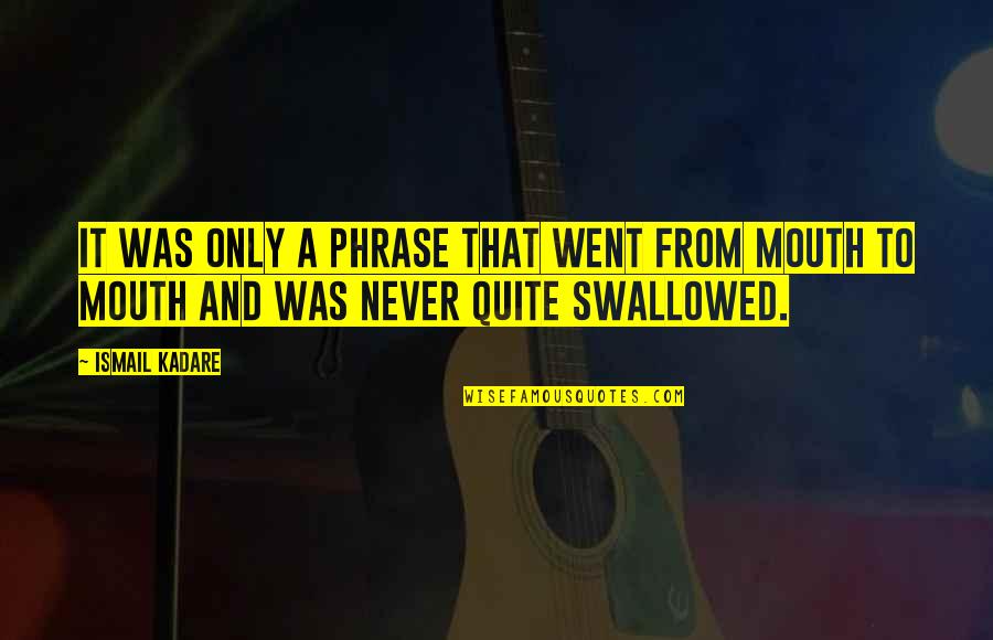 Kapranos Construction Quotes By Ismail Kadare: It was only a phrase that went from