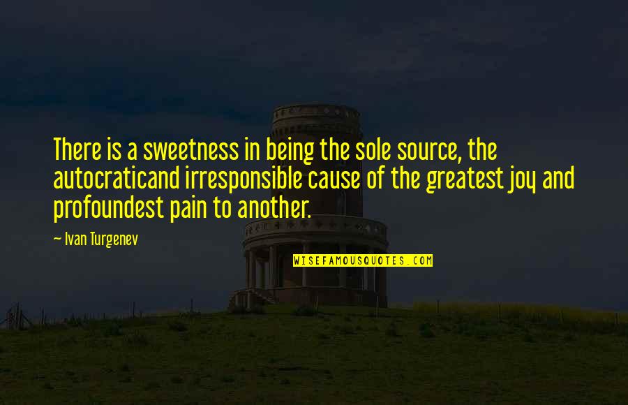 Kapraun Leather Quotes By Ivan Turgenev: There is a sweetness in being the sole Kapraun Leather Quotes By Ivan Turgenev: There is a sweetness in being the sole