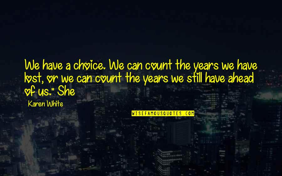 Kaprelian Hall Quotes By Karen White: We have a choice. We can count the Kaprelian Hall Quotes By Karen White: We have a choice. We can count the