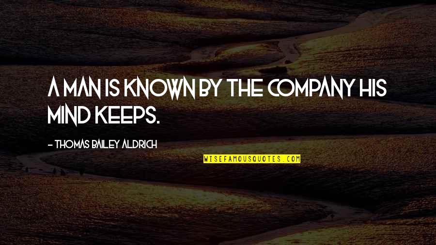 Kaprelian Hall Quotes By Thomas Bailey Aldrich: A man is known by the company his Kaprelian Hall Quotes By Thomas Bailey Aldrich: A man is known by the company his