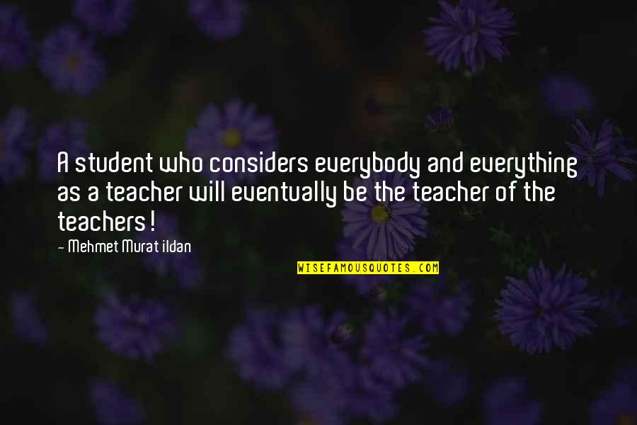 Kaprice Imperial Quotes By Mehmet Murat Ildan: A student who considers everybody and everything as