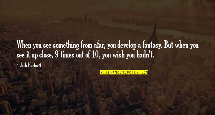 Kaprice Thomas Quotes By Josh Hartnett: When you see something from afar, you develop Kaprice Thomas Quotes By Josh Hartnett: When you see something from afar, you develop