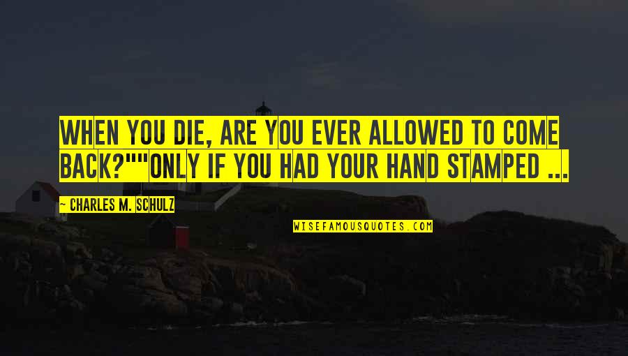 Kaprice Wilson Quotes By Charles M. Schulz: When you die, are you ever allowed to Kaprice Wilson Quotes By Charles M. Schulz: When you die, are you ever allowed to