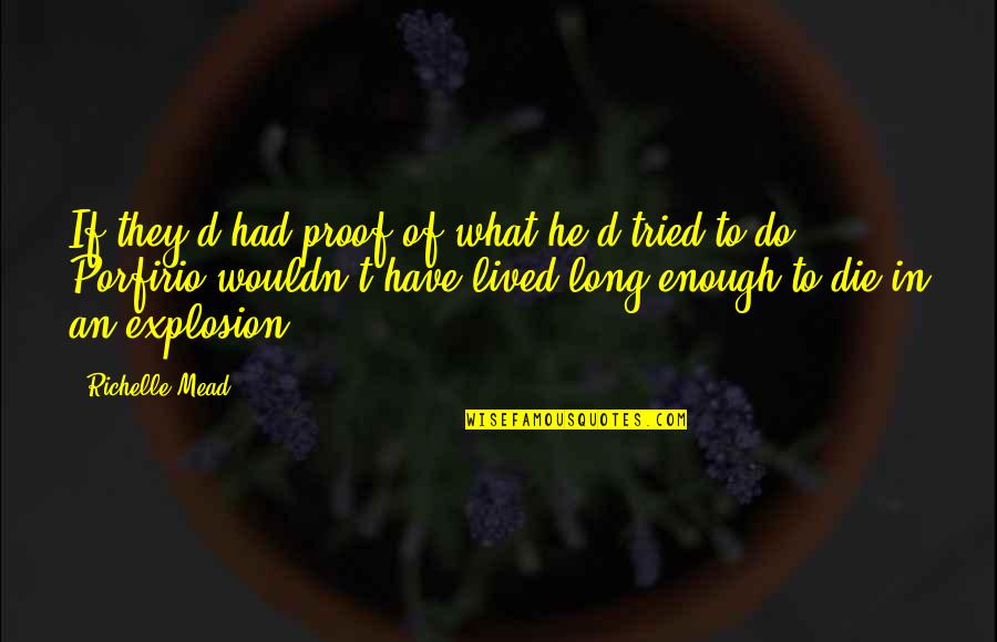Kaprice Wilson Quotes By Richelle Mead: If they'd had proof of what he'd tried Kaprice Wilson Quotes By Richelle Mead: If they'd had proof of what he'd tried
