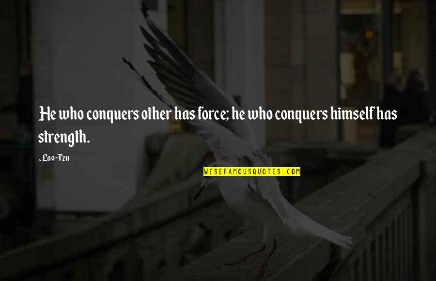 Kaprielian Oakland Quotes By Lao-Tzu: He who conquers other has force; he who