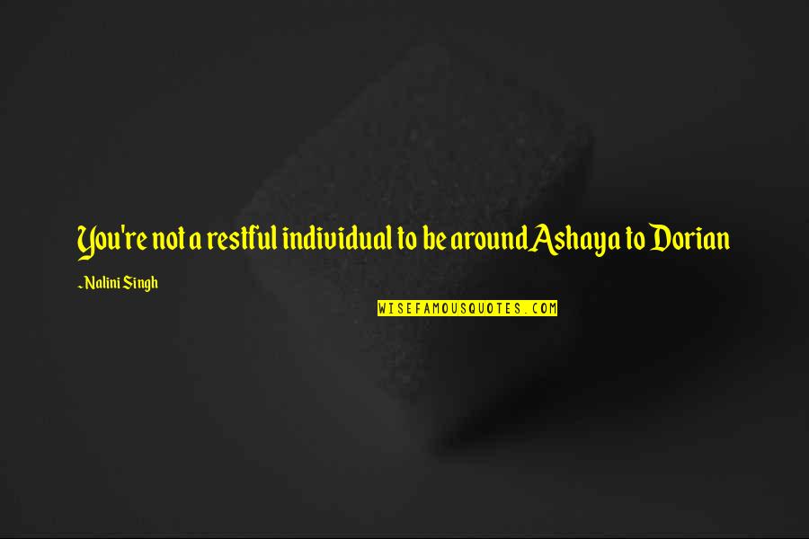Kaprielian Oakland Quotes By Nalini Singh: You're not a restful individual to be aroundAshaya