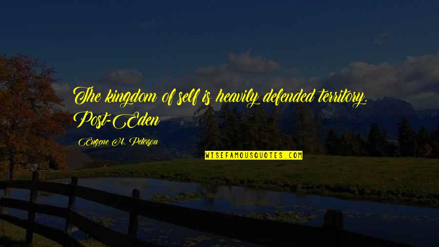 Kaprielle Inc Quotes By Eugene H. Peterson: The kingdom of self is heavily defended territory. Kaprielle Inc Quotes By Eugene H. Peterson: The kingdom of self is heavily defended territory.