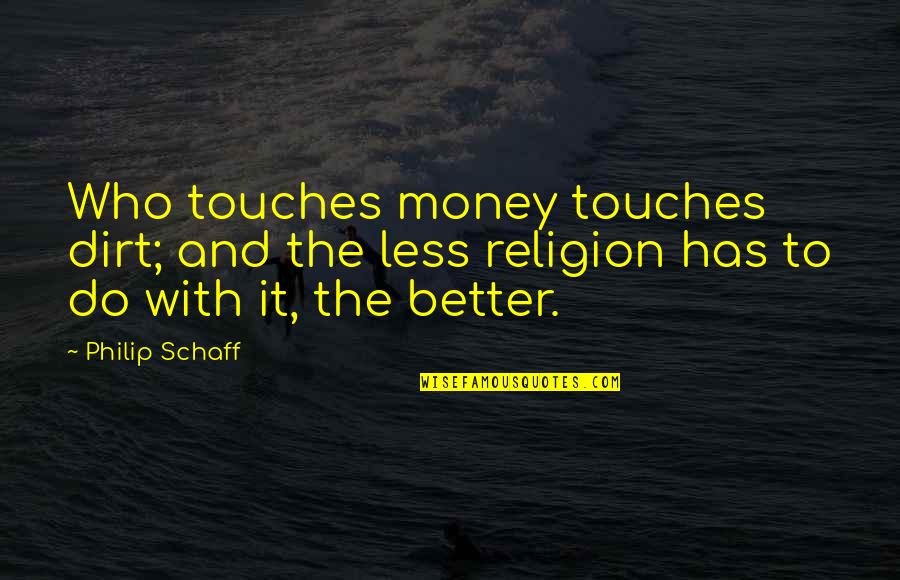 Kaprielle Inc Quotes By Philip Schaff: Who touches money touches dirt; and the less Kaprielle Inc Quotes By Philip Schaff: Who touches money touches dirt; and the less
