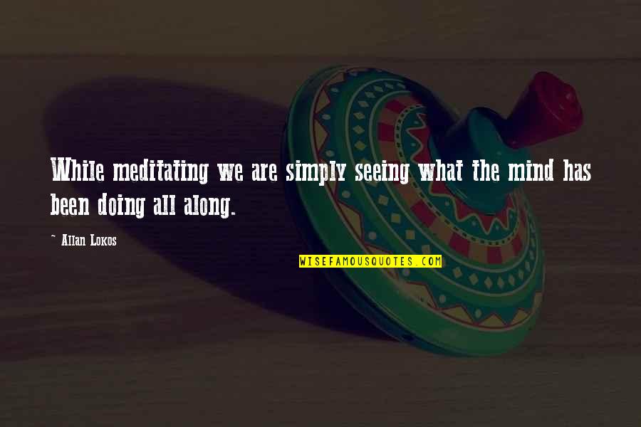 Kaprow Recipe Quotes By Allan Lokos: While meditating we are simply seeing what the