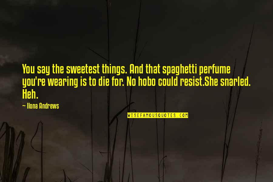 Kaprow Recipe Quotes By Ilona Andrews: You say the sweetest things. And that spaghetti Kaprow Recipe Quotes By Ilona Andrews: You say the sweetest things. And that spaghetti