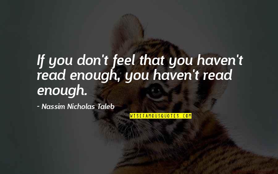Kaprow Thai Quotes By Nassim Nicholas Taleb: If you don't feel that you haven't read