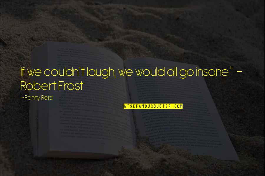 Kapsaraud Quotes By Penny Reid: If we couldn't laugh, we would all go