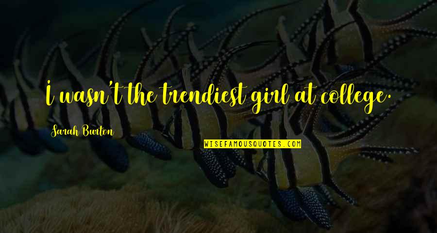 Kapsera Quotes By Sarah Burton: I wasn't the trendiest girl at college. Kapsera Quotes By Sarah Burton: I wasn't the trendiest girl at college.