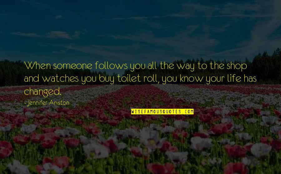 Kapsy Na Quotes By Jennifer Aniston: When someone follows you all the way to
