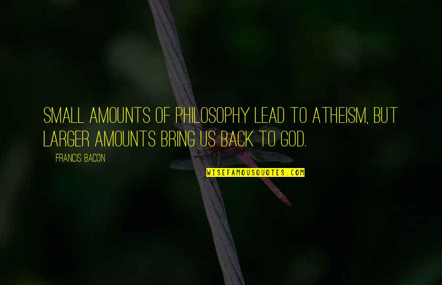 Kapten Majed Quotes By Francis Bacon: Small amounts of philosophy lead to atheism, but